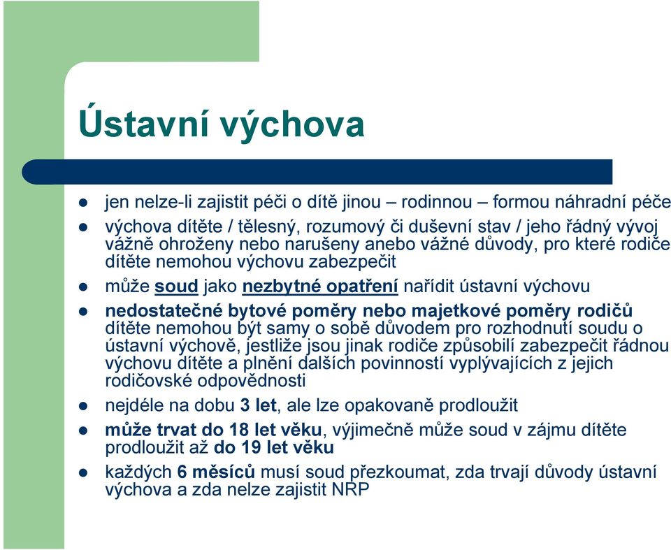 sobě důvodem pro rozhodnutí soudu o ústavní výchově, jestliže jsou jinak rodiče způsobilí zabezpečit řádnou výchovu dítěte a plnění dalších povinností vyplývajících z jejich rodičovské odpovědnosti