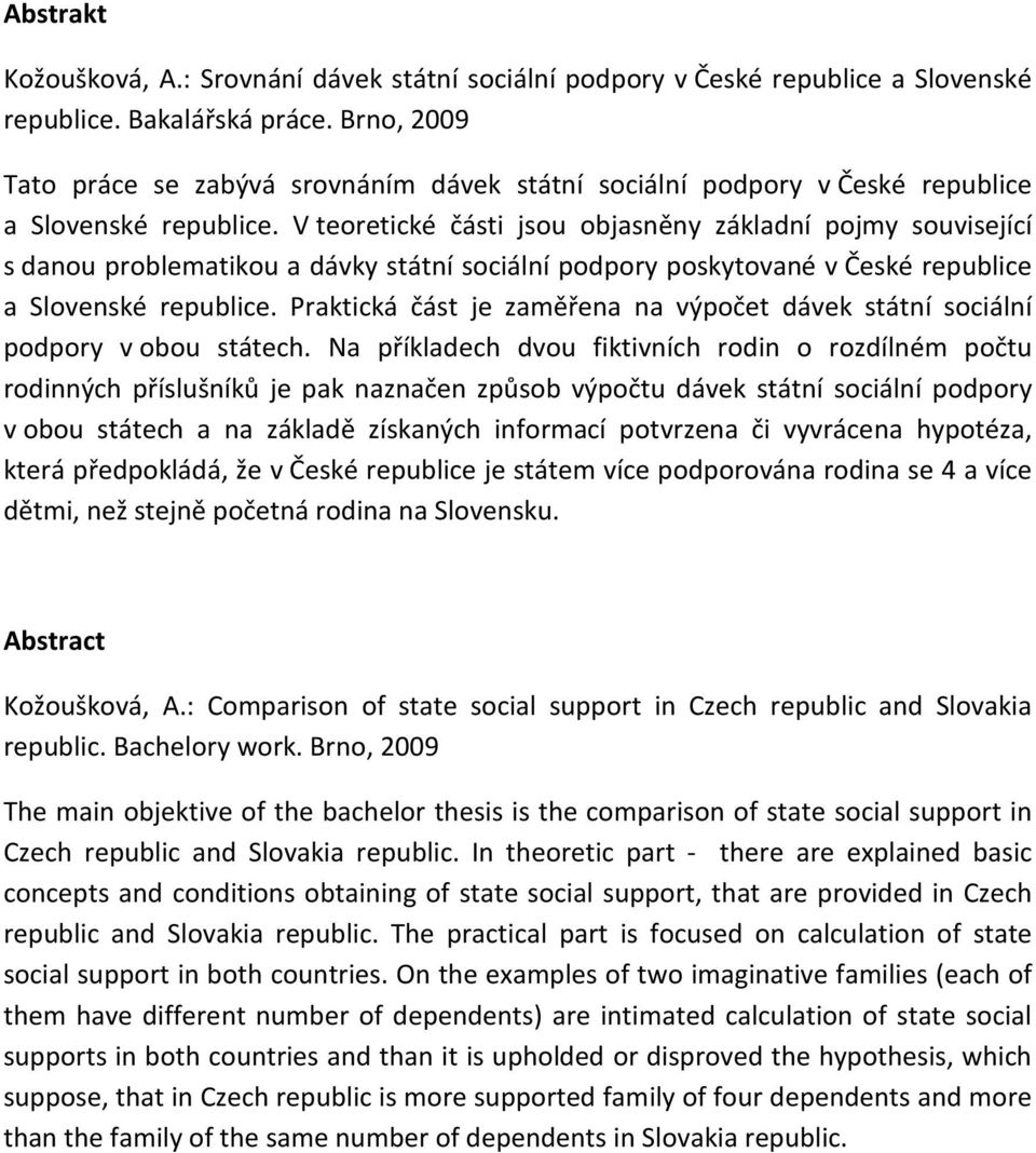 V teoretické části jsou objasněny základní pojmy související s danou problematikou a dávky státní sociální podpory poskytované v České republice a Slovenské republice.