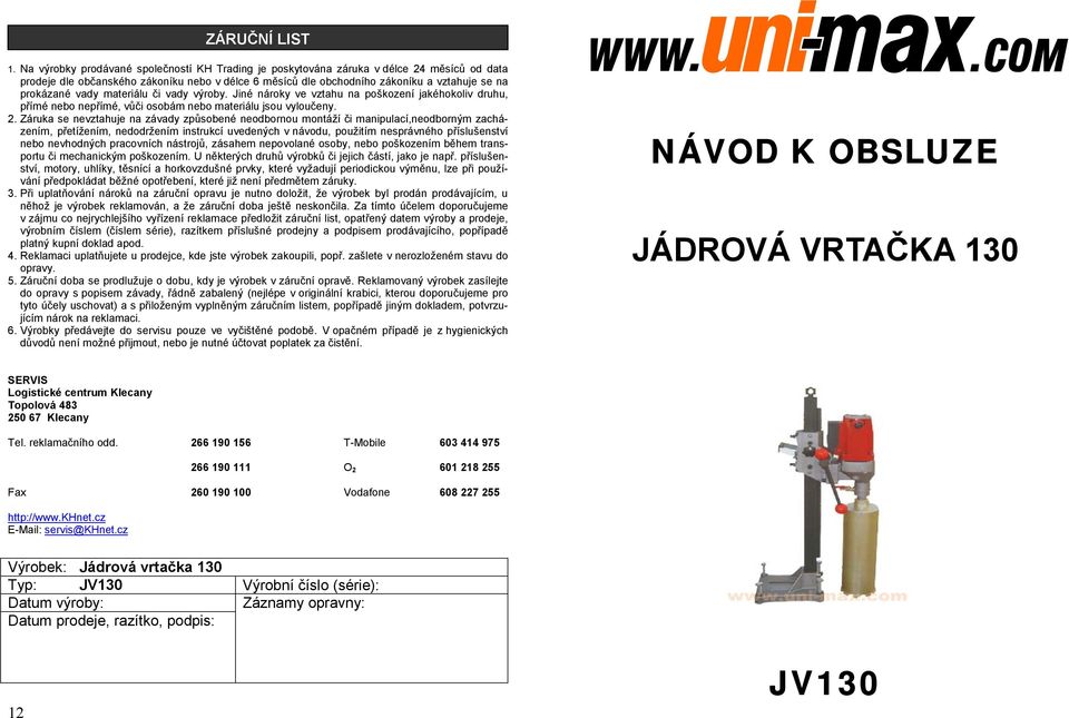 vady materiálu či vady výroby. Jiné nároky ve vztahu na poškození jakéhokoliv druhu, přímé nebo nepřímé, vůči osobám nebo materiálu jsou vyloučeny. 2.