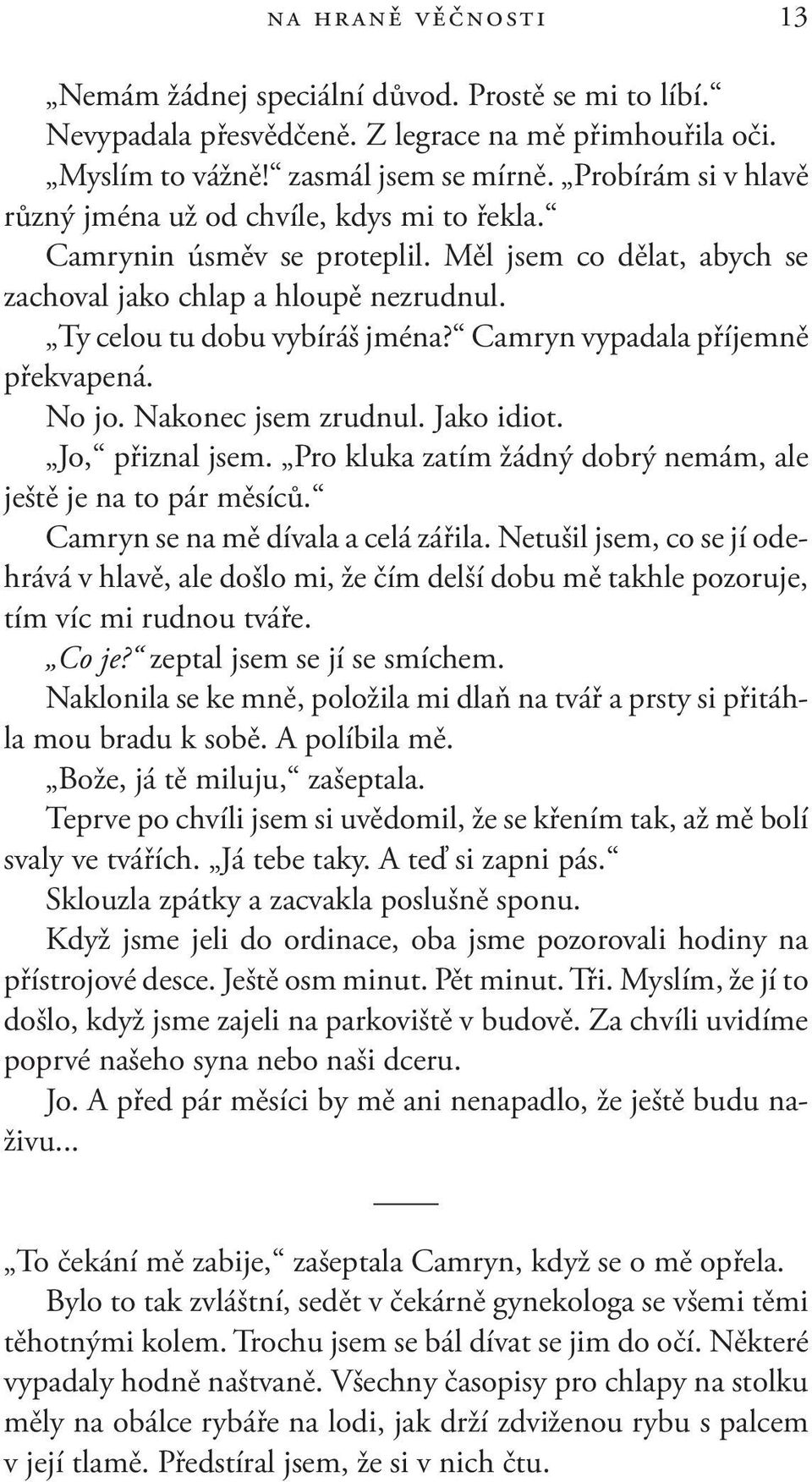 Camryn vypadala příjemně překvapená. No jo. Nakonec jsem zrudnul. Jako idiot. Jo, přiznal jsem. Pro kluka zatím žádný dobrý nemám, ale ještě je na to pár měsíců. Camryn se na mě dívala a celá zářila.