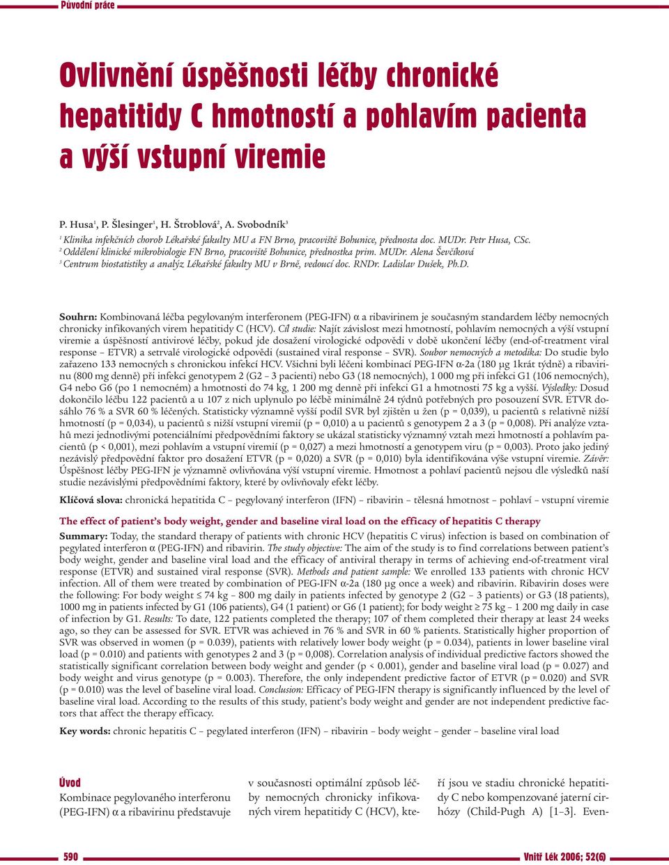 2 Oddělení klinické mikrobiologie FN Brno, pracoviště Bohunice, přednostka prim. MUDr. Alena Ševčíková 3 Centrum biostatistiky a analýz Lékařské fakulty MU v Brně, vedoucí doc. RNDr.