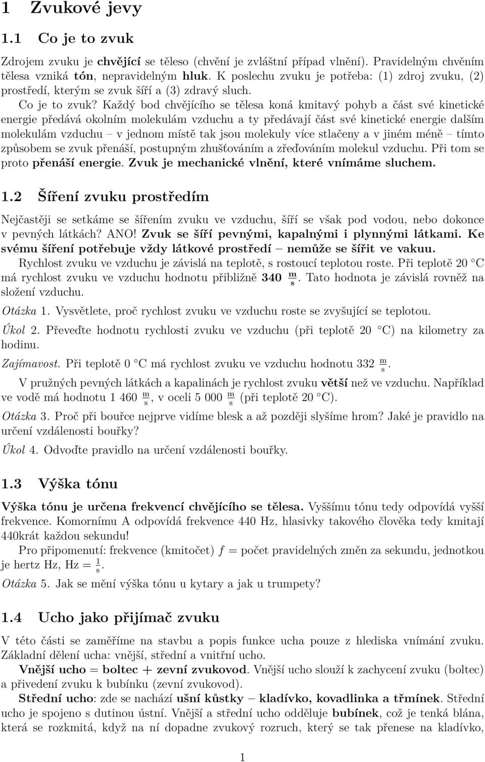 Každý bod chvějícího se tělesa koná kmitavý pohyb a část své kinetické energie předává okolním molekulám vzduchu a ty předávají část své kinetické energie dalším molekulám vzduchu v jednom místě tak