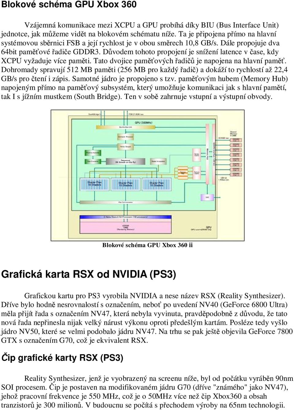 D vodem tohoto propojení je snížení latence v ase, kdy XCPU vyžaduje více pam ti. Tato dvojice pam ových adi je napojena na hlavní pam.