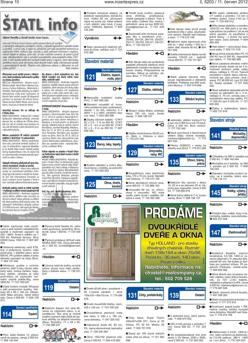 informace z regionu, včetně nějaké té zábavy Jsme rádi, že vám můžeme oznámit, že právě vrcholí naše několikaměsíční úsilí o vytvoření pravidelného zpravodajského bloku ŠTAT- Linfo V něm budete každý