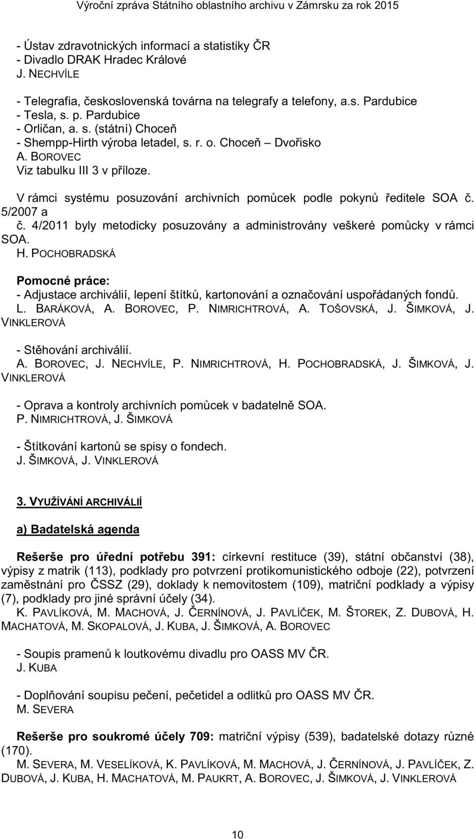 V rámci systému posuzování archivních pom cek podle pokyn editele SOA. 5/2007 a. 4/2011 byly metodicky posuzovány a administrovány veškeré pom cky v rámci SOA. H.