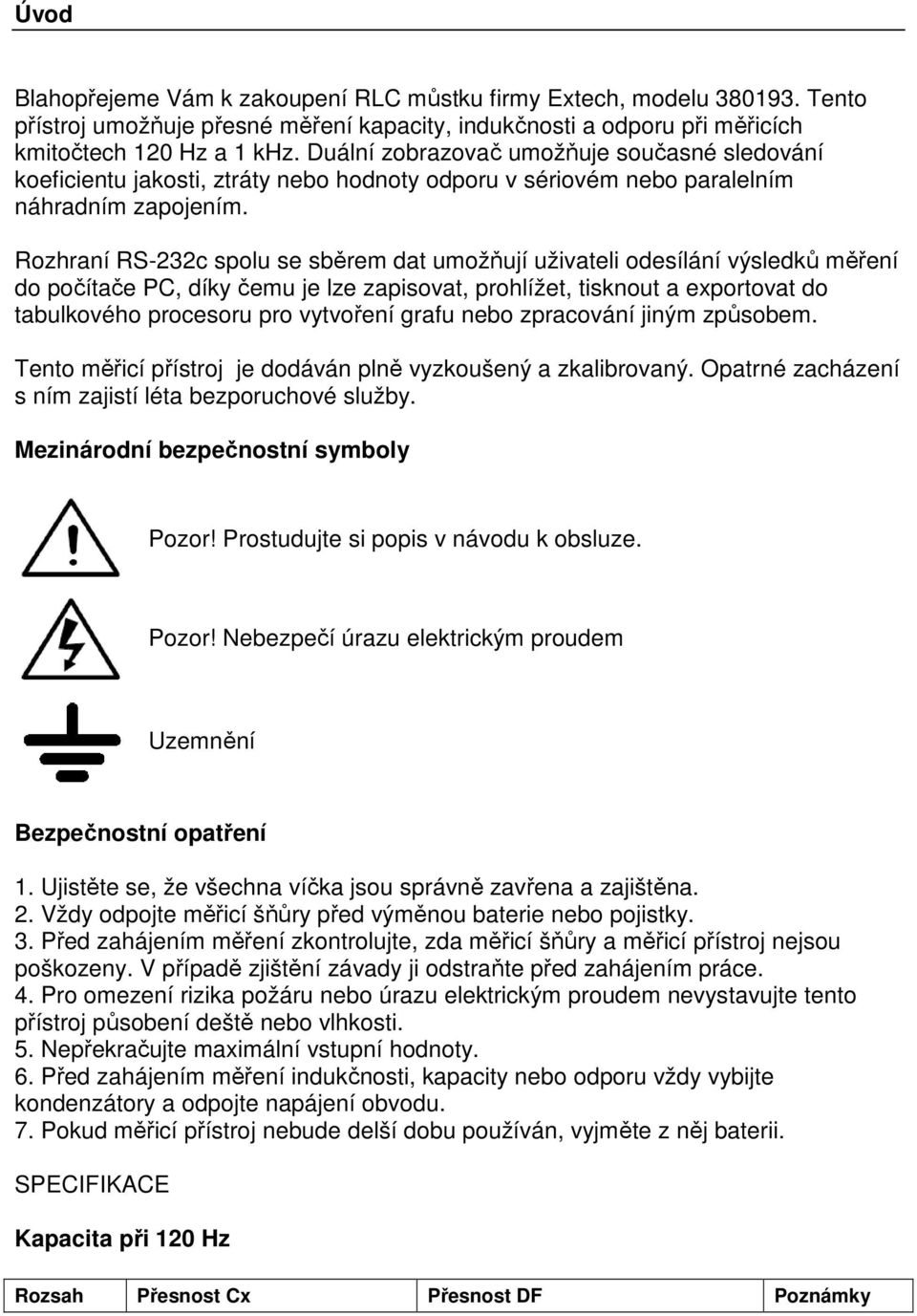 Rozhraní RS-232c spolu se sběrem dat umožňují uživateli odesílání výsledků měření do počítače PC, díky čemu je lze zapisovat, prohlížet, tisknout a exportovat do tabulkového procesoru pro vytvoření