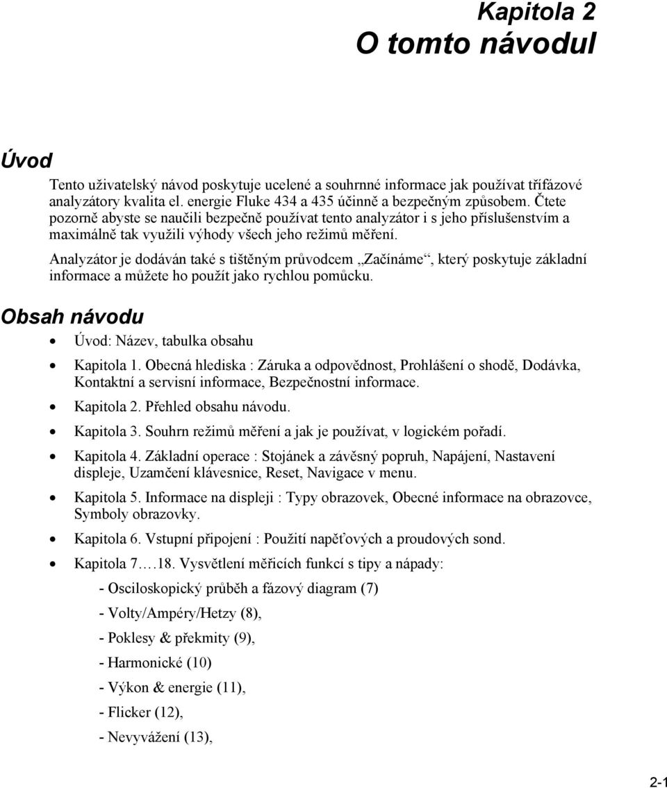 Analyzátor je dodáván také s tištěným průvodcem Začínáme, který poskytuje základní informace a můžete ho použít jako rychlou pomůcku. Obsah návodu Úvod: Název, tabulka obsahu Kapitola 1.