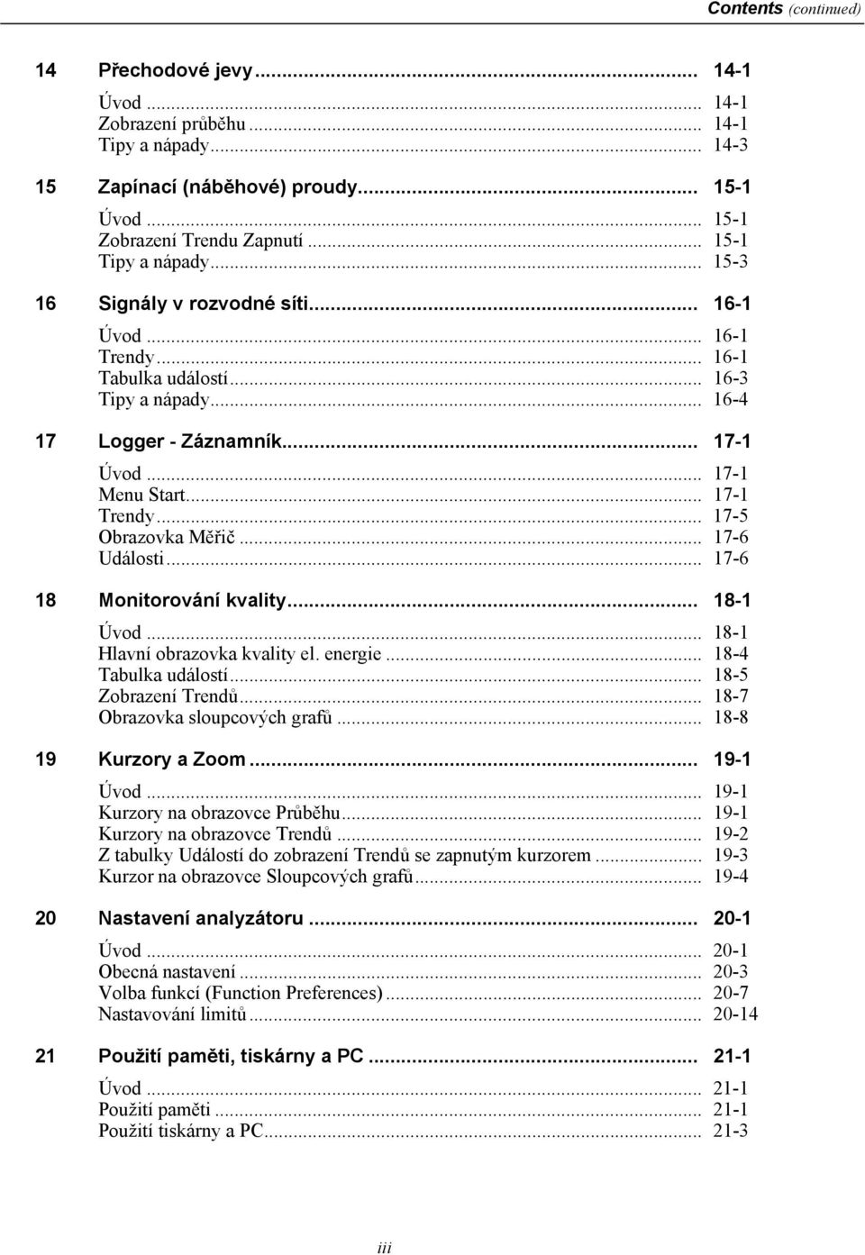 .. 17-1 Trendy... 17-5 Obrazovka Měřič... 17-6 Události... 17-6 18 Monitorování kvality... 18-1 Úvod... 18-1 Hlavní obrazovka kvality el. energie... 18-4 Tabulka událostí... 18-5 Zobrazení Trendů.