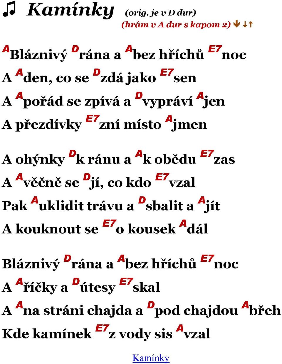 pořád se zpívá a D vypráví A jen A přezdívky E7 zní místo A jmen A ohýnky D k ránu a A k obědu E7 zas A A věčně se D