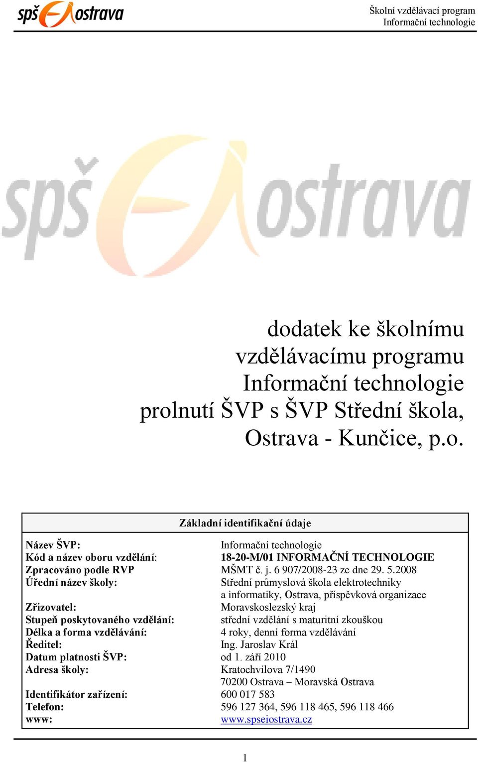 2008 Úřední název školy: Střední průmyslová škola elektrotechniky a informatiky, Ostrava, příspěvková organizace Zřizovatel: Moravskoslezský kraj Stupeň poskytovaného vzdělání: střední vzdělání