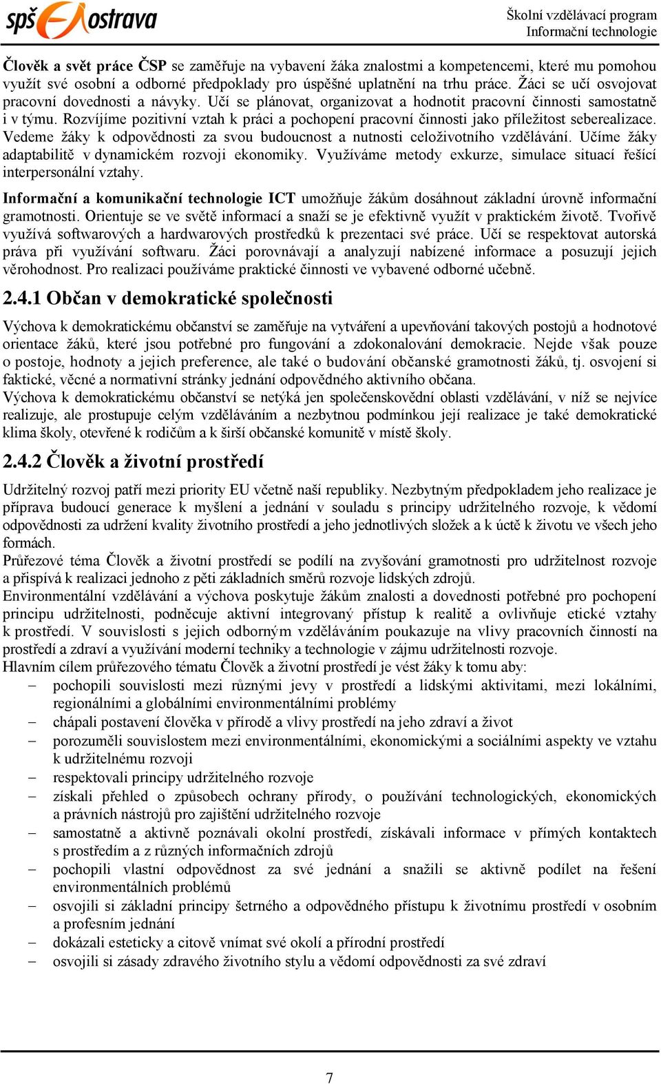 Rozvíjíme pozitivní vztah k práci a pochopení pracovní činnosti jako příležitost seberealizace. Vedeme žáky k odpovědnosti za svou budoucnost a nutnosti celoživotního vzdělávání.