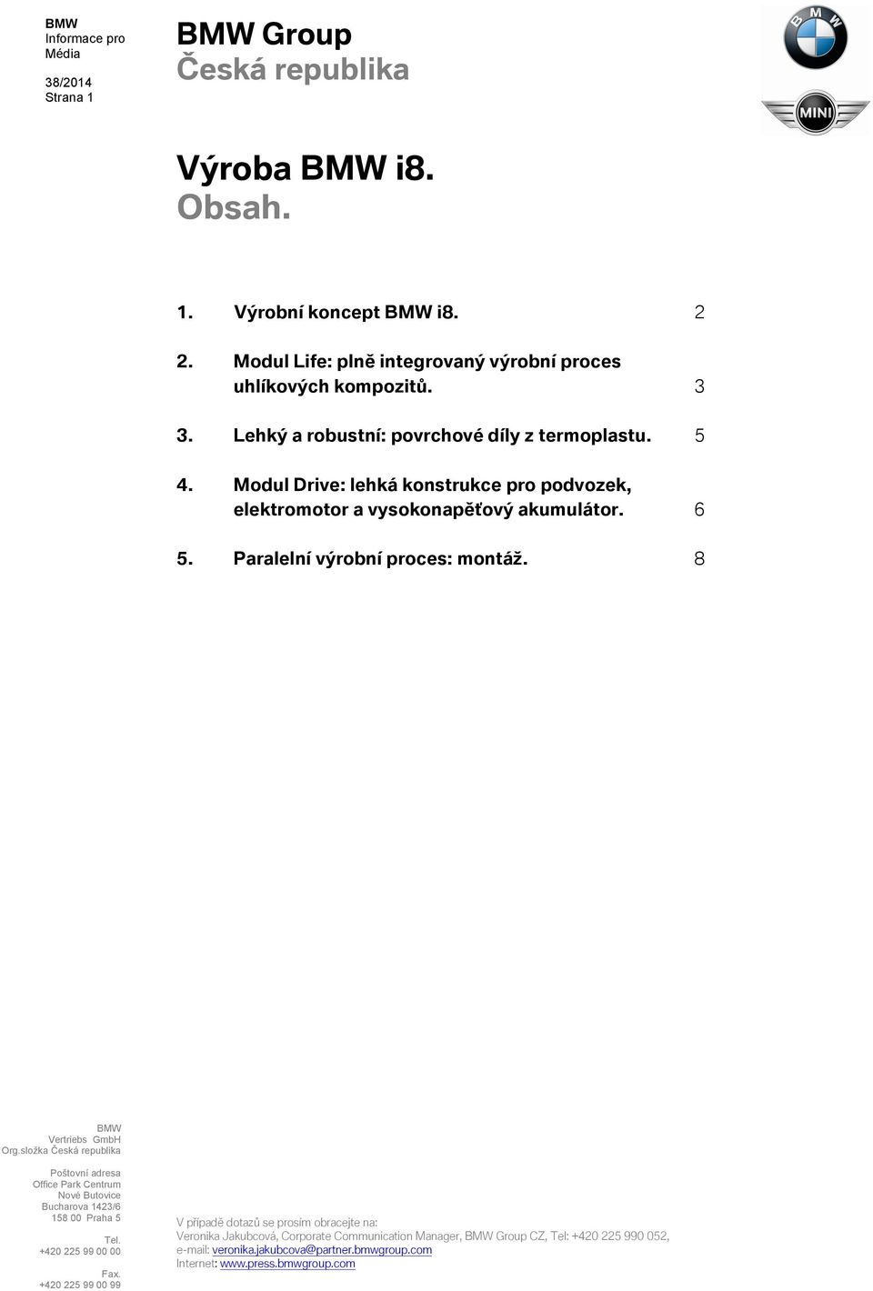 Modul Drive: lehká konstrukce pro podvozek, elektromotor a vysokonapěťový akumulátor. 6 5. Paralelní výrobní proces: montáž.