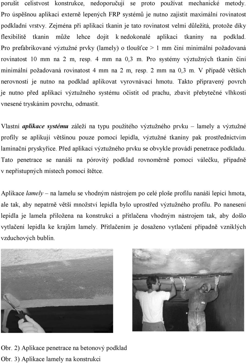 Pro prefabrikované výztužné prvky (lamely) o tloušťce > 1 mm činí minimální požadovaná rovinatost 10 mm na 2 m, resp. 4 mm na 0,3 m.