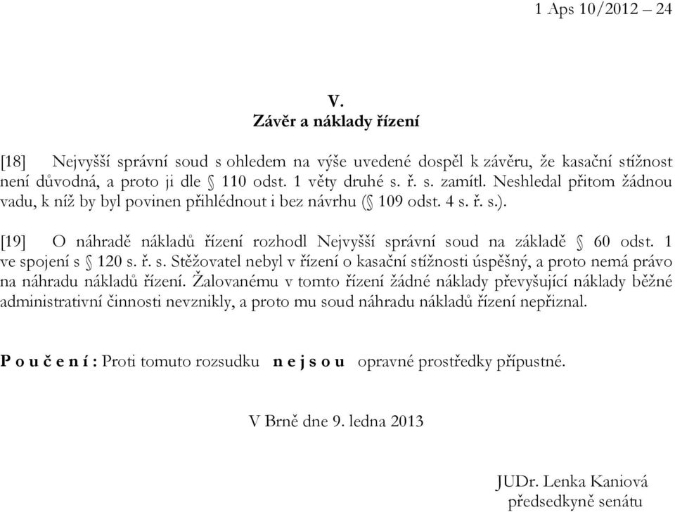 1 ve spojení s 120 s. ř. s. Stěžovatel nebyl v řízení o kasační stížnosti úspěšný, a proto nemá právo na náhradu nákladů řízení.