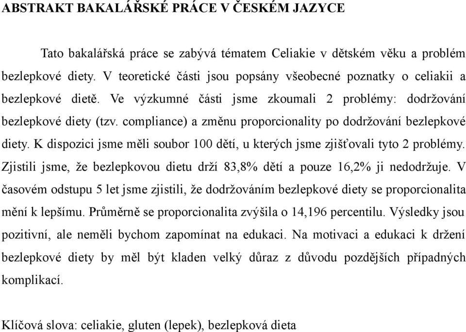 compliance) a změnu proporcionality po dodržování bezlepkové diety. K dispozici jsme měli soubor 100 dětí, u kterých jsme zjišťovali tyto 2 problémy.