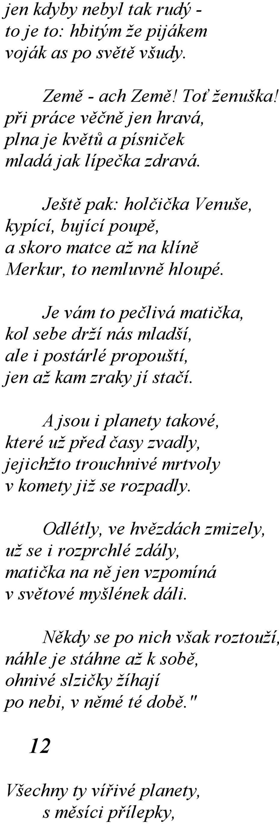 Je vám to pečlivá matička, kol sebe drží nás mladší, ale i postárlé propouští, jen až kam zraky jí stačí.