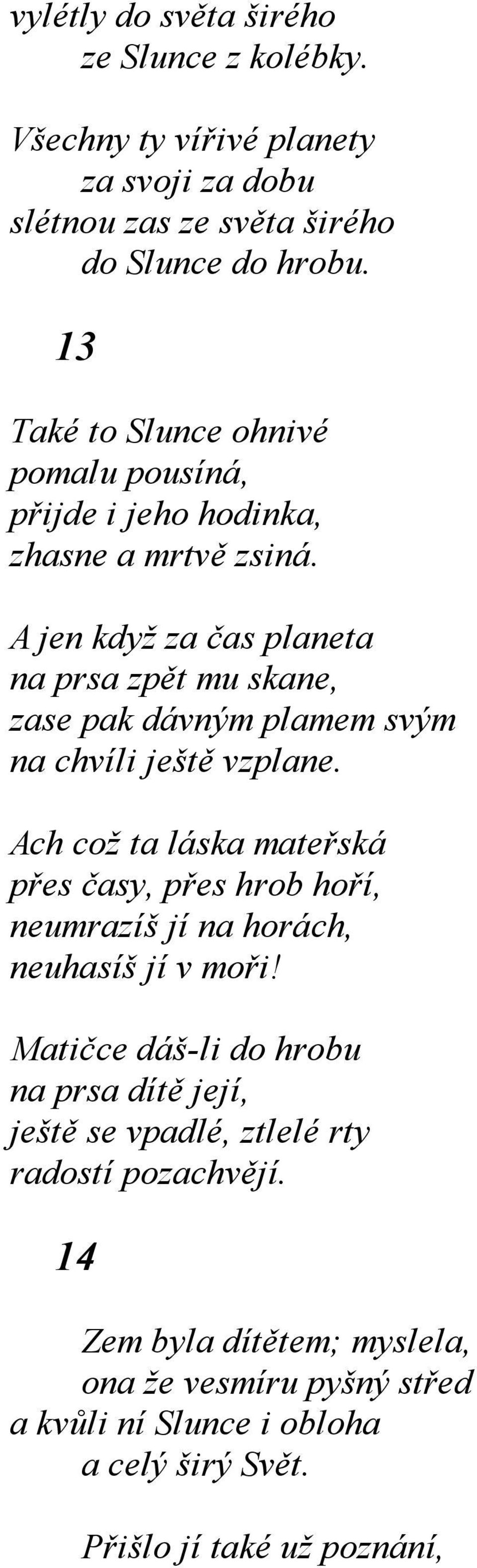 A jen když za čas planeta na prsa zpět mu skane, zase pak dávným plamem svým na chvíli ještě vzplane.