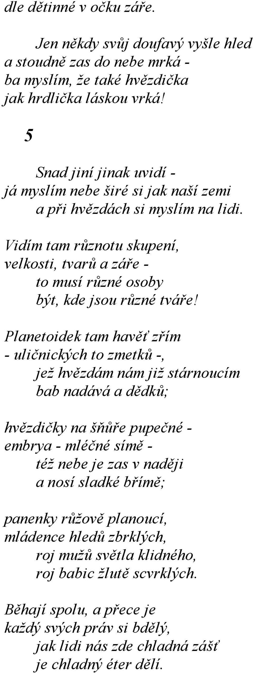 Vidím tam různotu skupení, velkosti, tvarů a záře - to musí různé osoby být, kde jsou různé tváře!