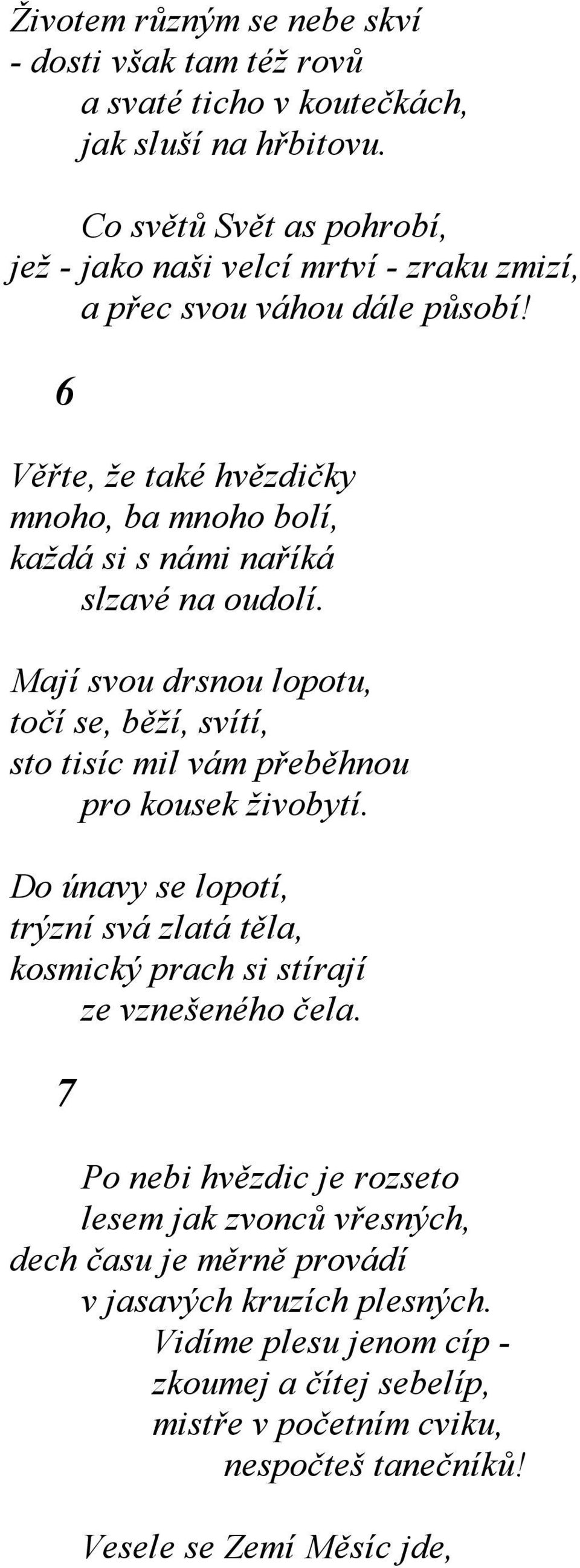 6 Věřte, že také hvězdičky mnoho, ba mnoho bolí, každá si s námi naříká slzavé na oudolí.