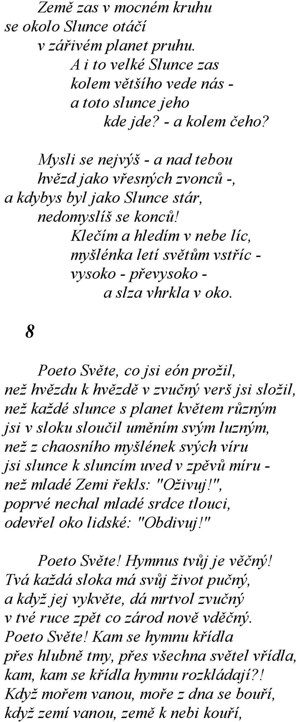 Klečím a hledím v nebe líc, myšlénka letí světům vstříc - vysoko - převysoko - a slza vhrkla v oko.