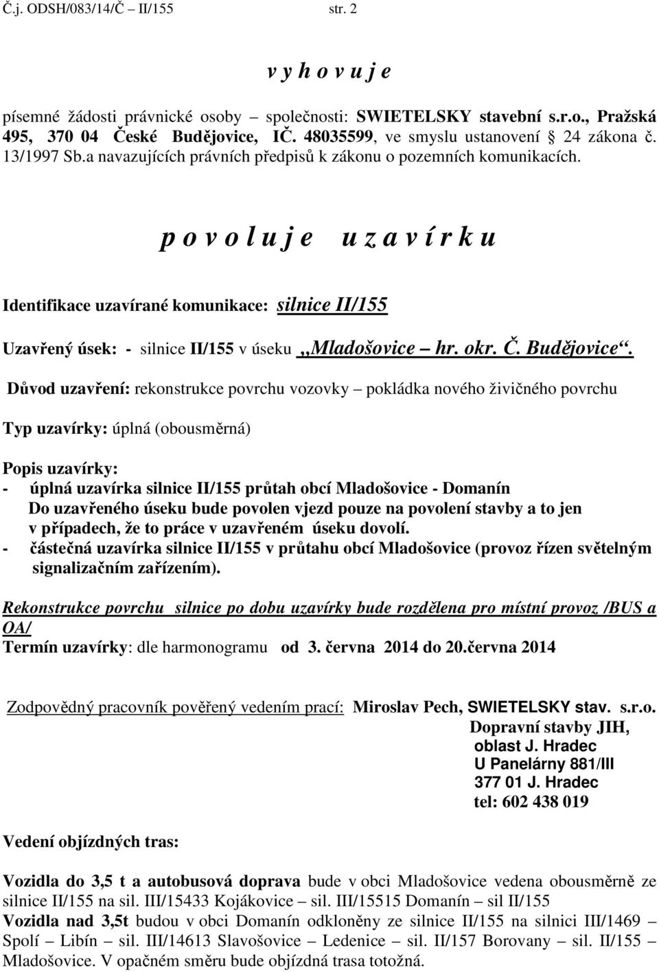 p o v o l u j e u z a v í r k u Identifikace uzavírané komunikace: silnice II/155 Uzavřený úsek: - silnice II/155 v úseku Mladošovice hr. okr. Č. Budějovice.