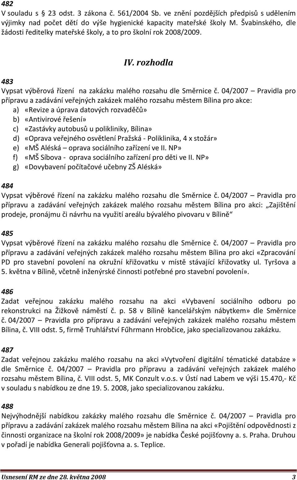 04/2007 Pravidla pro přípravu a zadávání veřejných zakázek malého rozsahu městem Bílina pro akce: a) «Revize a úprava datových rozvaděčů» b) «Antivirové řešení» c) «Zastávky autobusů u polikliniky,