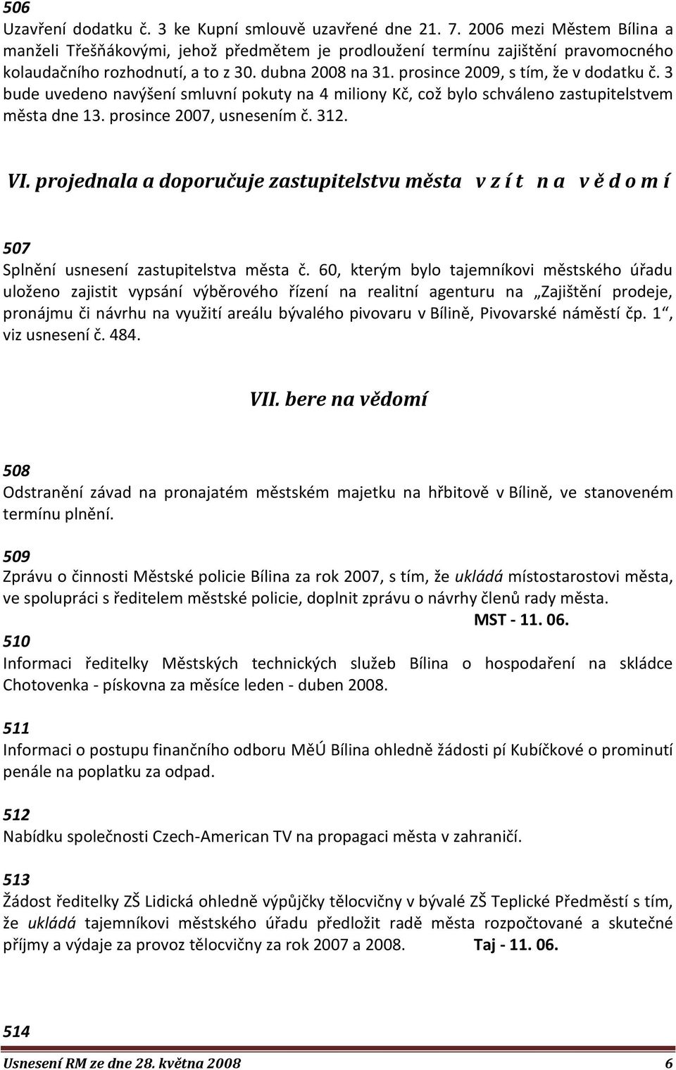 prosince 2009, s tím, že v dodatku č. 3 bude uvedeno navýšení smluvní pokuty na 4 miliony Kč, což bylo schváleno zastupitelstvem města dne 13. prosince 2007, usnesením č. 312. VI.