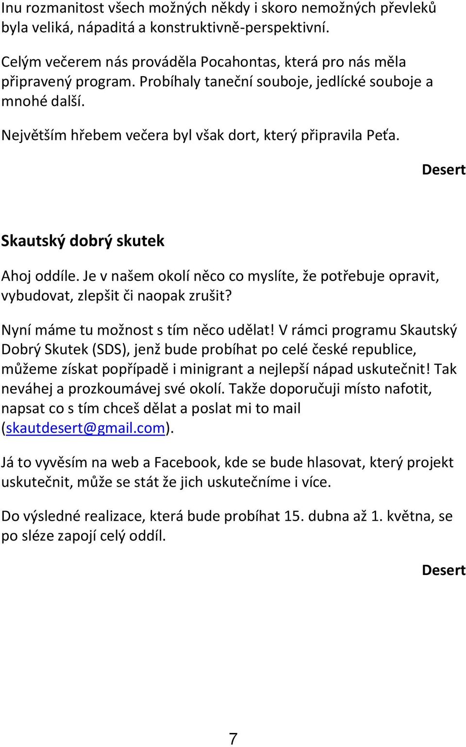 Je v našem okolí něco co myslíte, že potřebuje opravit, vybudovat, zlepšit či naopak zrušit? Nyní máme tu možnost s tím něco udělat!