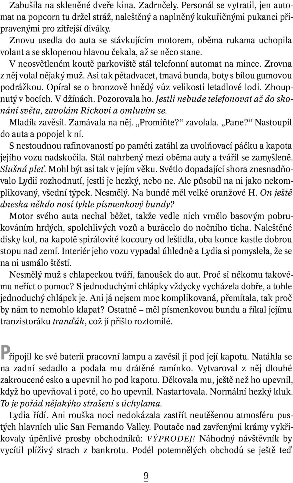 Zrovna z nûj volal nûjak muï. Asi tak pûtadvacet, tmavá bunda, boty s bílou gumovou podráïkou. Opíral se o bronzovû hnûd vûz velikosti letadlové lodi. Zhoupnut v bocích. V dïínách. Pozorovala ho.