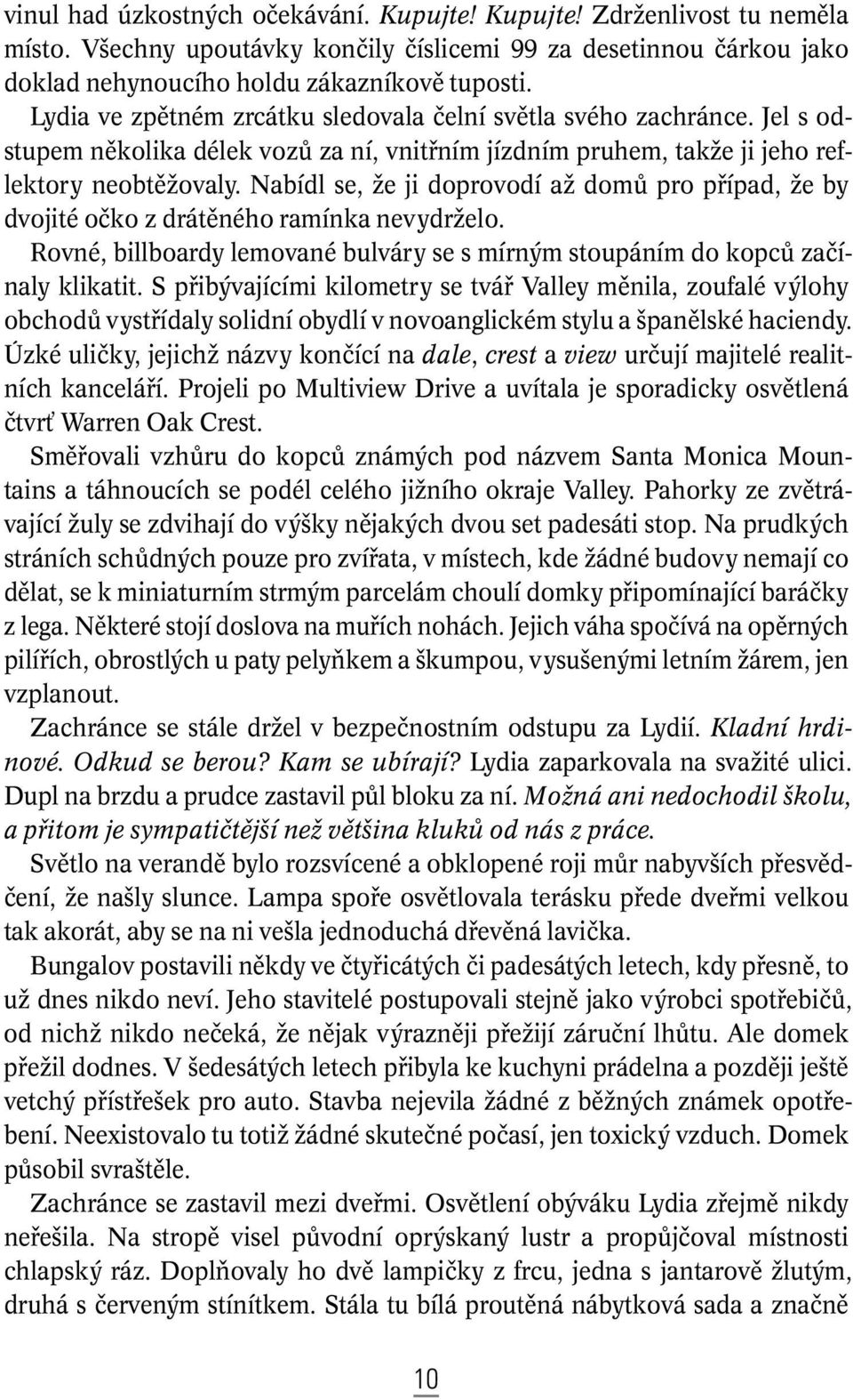 Nabídl se, Ïe ji doprovodí aï domû pro pfiípad, Ïe by dvojité oãko z drátûného ramínka nevydrïelo. Rovné, billboardy lemované bulváry se s mírn m stoupáním do kopcû zaãínaly klikatit.