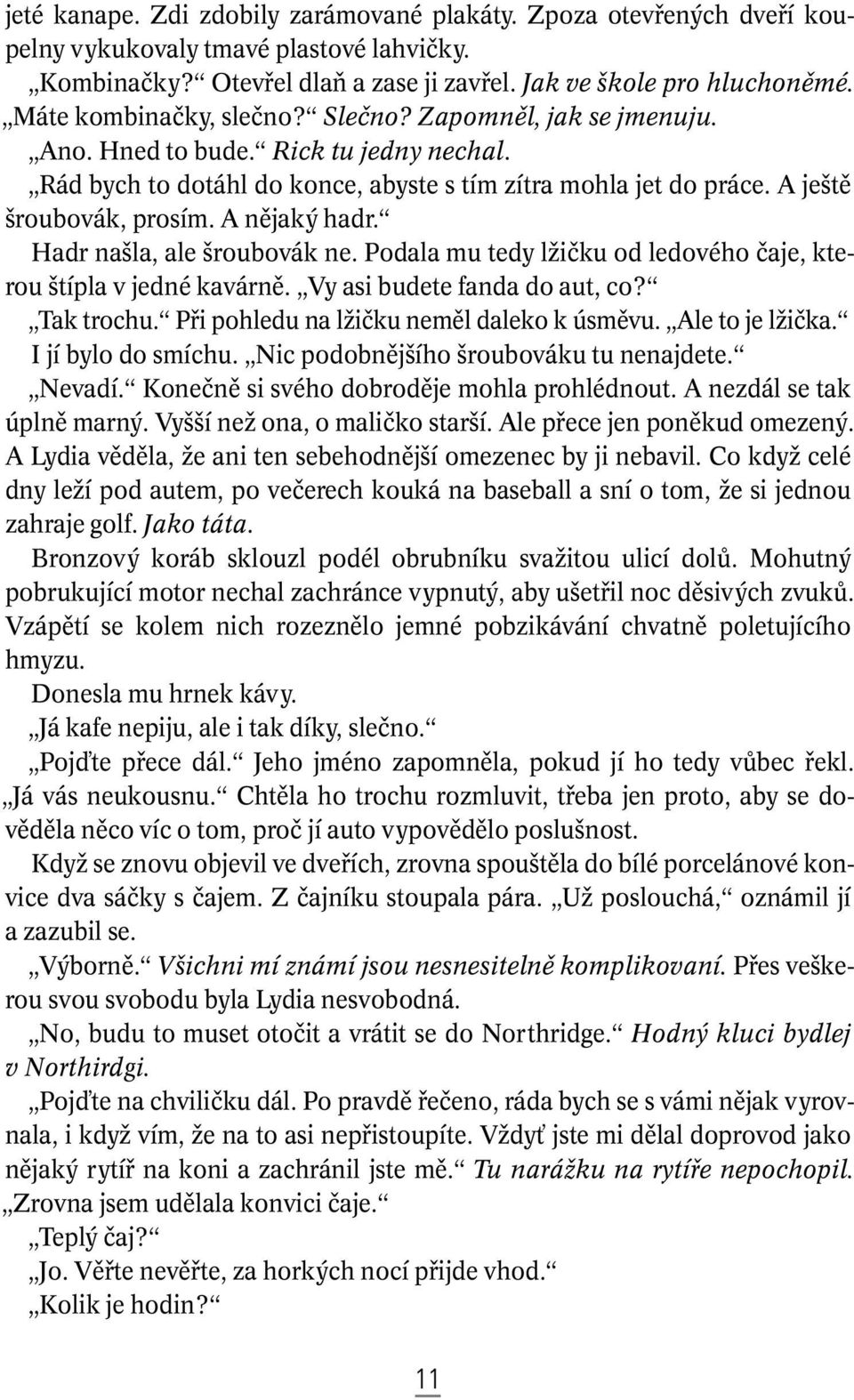 A nûjak hadr. Hadr na la, ale roubovák ne. Podala mu tedy lïiãku od ledového ãaje, kterou típla v jedné kavárnû. Vy asi budete fanda do aut, co? Tak trochu.