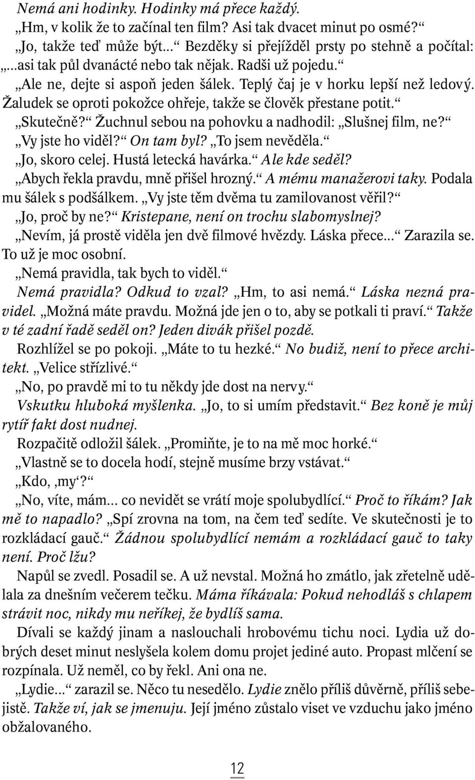 Skuteãnû? Îuchnul sebou na pohovku a nadhodil: Slu nej film, ne? Vy jste ho vidûl? On tam byl? To jsem nevûdûla. Jo, skoro celej. Hustá letecká havárka. Ale kde sedûl?