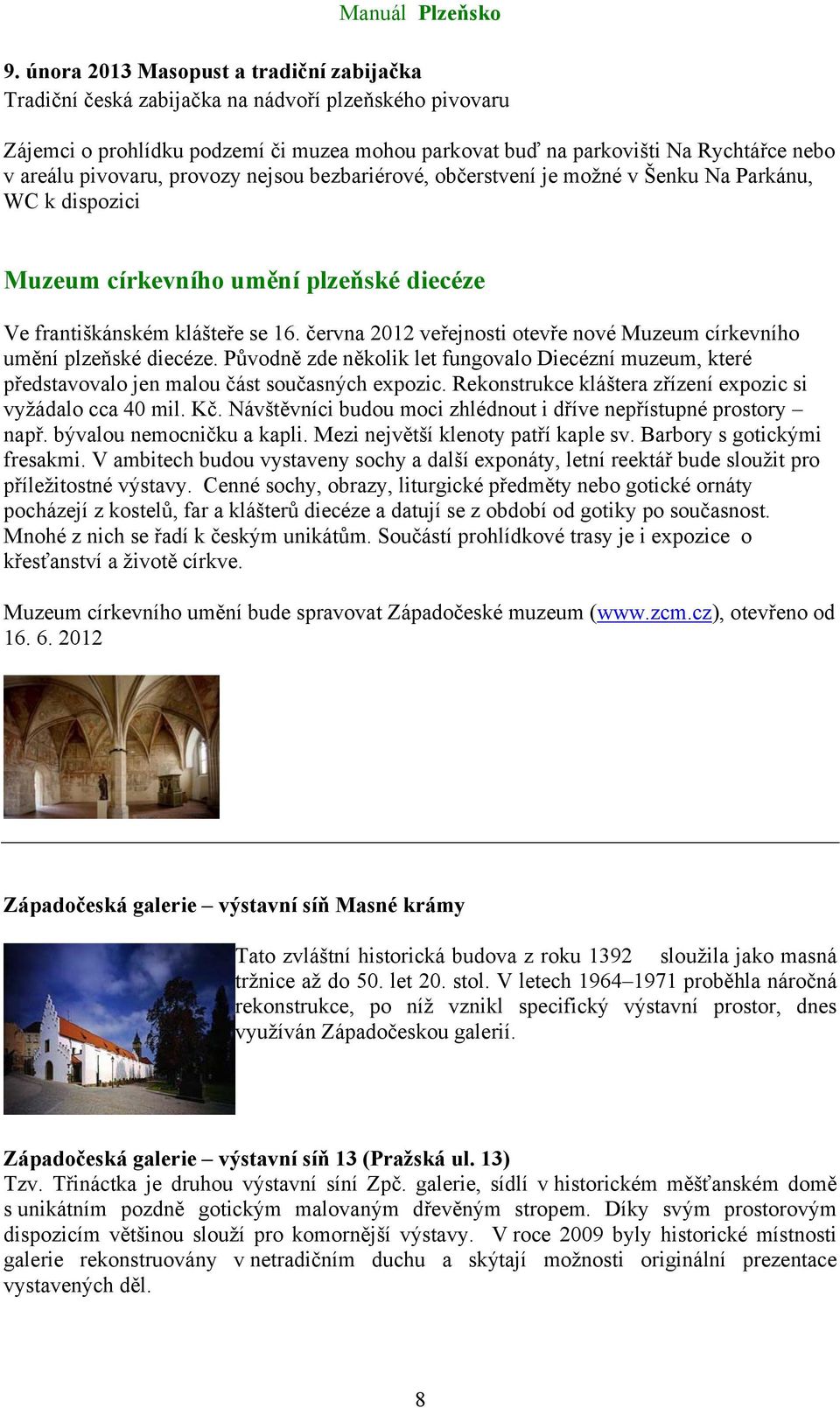 června 2012 veřejnosti otevře nové Muzeum církevního umění plzeňské diecéze. Původně zde několik let fungovalo Diecézní muzeum, které představovalo jen malou část současných expozic.