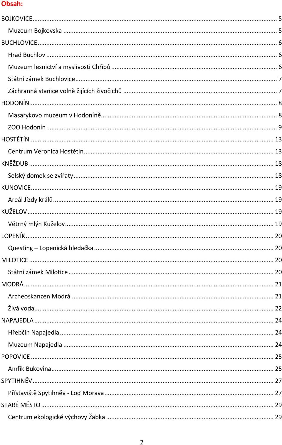 .. 19 KUŽELOV... 19 Větrný mlýn Kuželov... 19 LOPENÍK... 20 Questing Lopenická hledačka... 20 MILOTICE... 20 Státní zámek Milotice... 20 MODRÁ... 21 Archeoskanzen Modrá... 21 Živá voda.