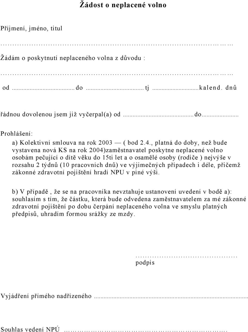 pracovních dnů) ve výjimečných případech i déle, přičemž zákonné zdravotní pojištění hradí NPU v piné výši.