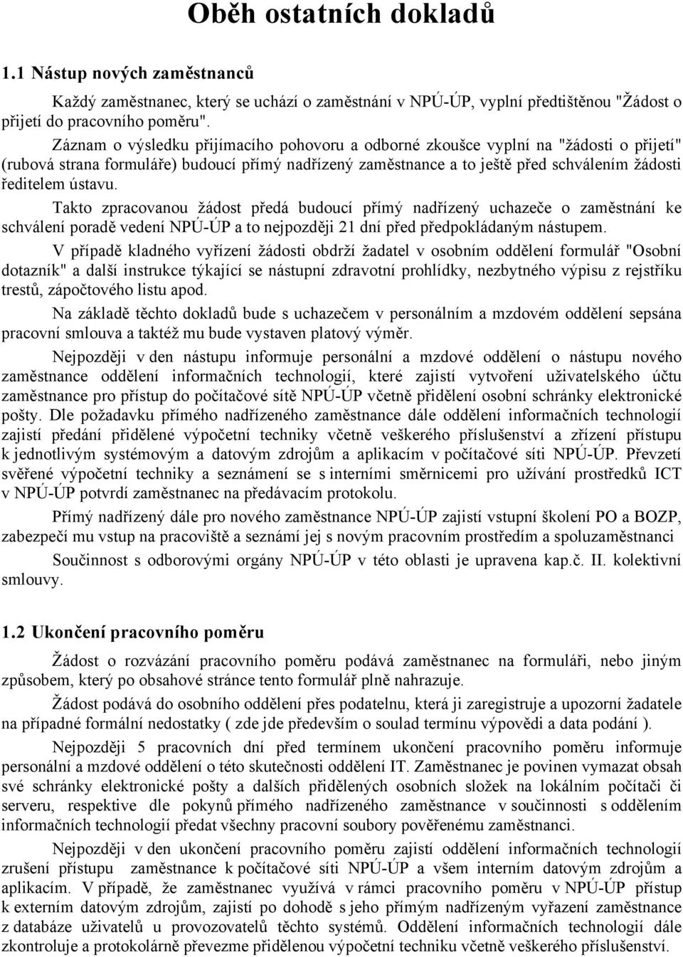 ústavu. Takto zpracovanou žádost předá budoucí přímý nadřízený uchazeče o zaměstnání ke schválení poradě vedení NPÚ-ÚP a to nejpozději 21 dní před předpokládaným nástupem.