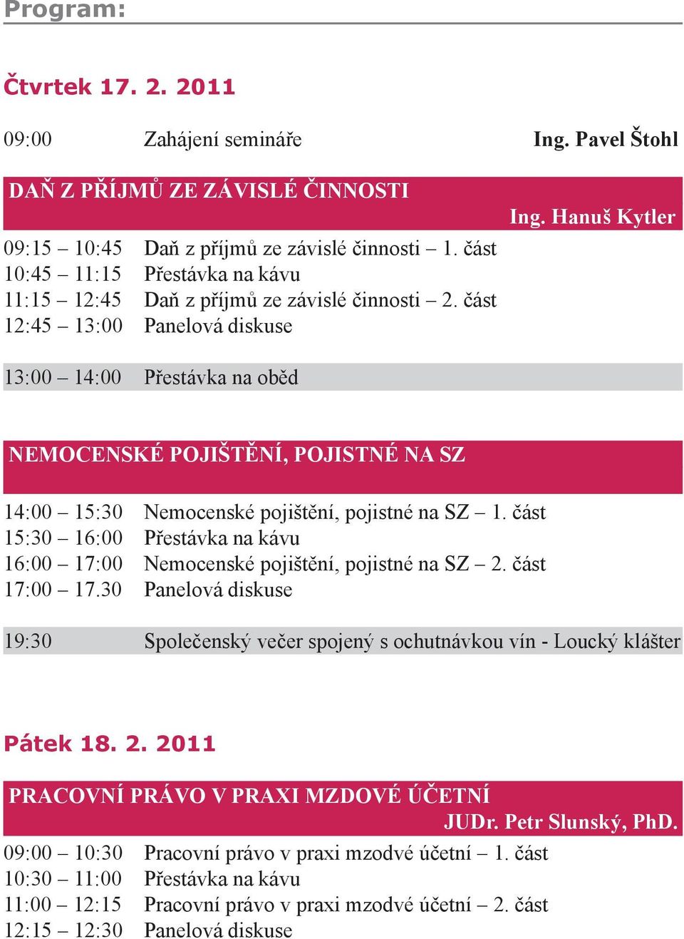 Hanuš Kytler 13:00 14:00 Přestávka na oběd NEMOCENSKÉ POJIŠTĚNÍ, POJISTNÉ NA SZ 14:00 15:30 Nemocenské pojištění, pojistné na SZ 1.