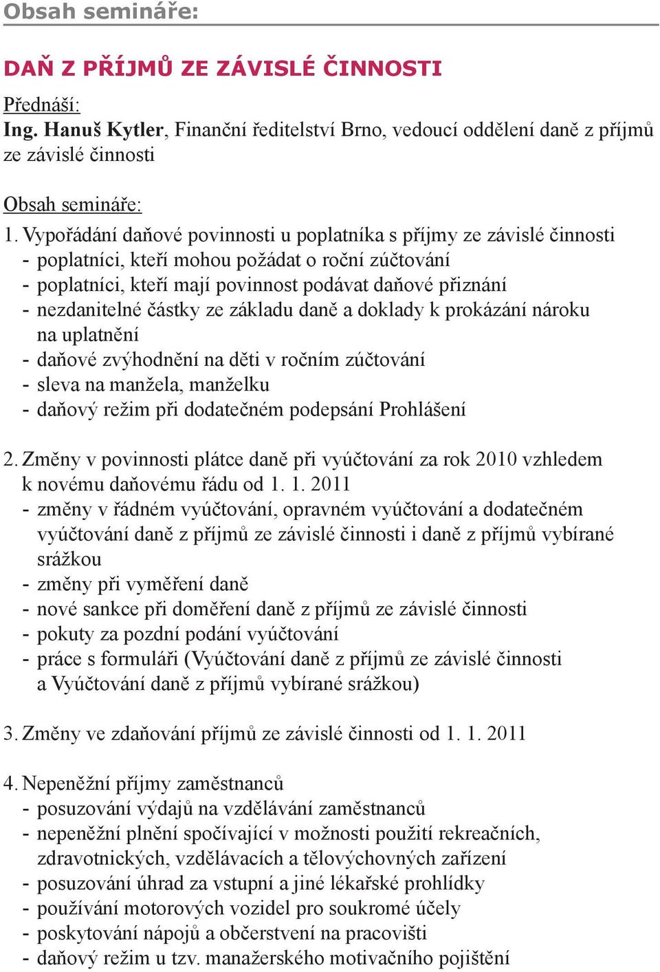 částky ze základu daně a doklady k prokázání nároku na uplatnění - daňové zvýhodnění na děti v ročním zúčtování - sleva na manžela, manželku - daňový režim při dodatečném podepsání Prohlášení 2.