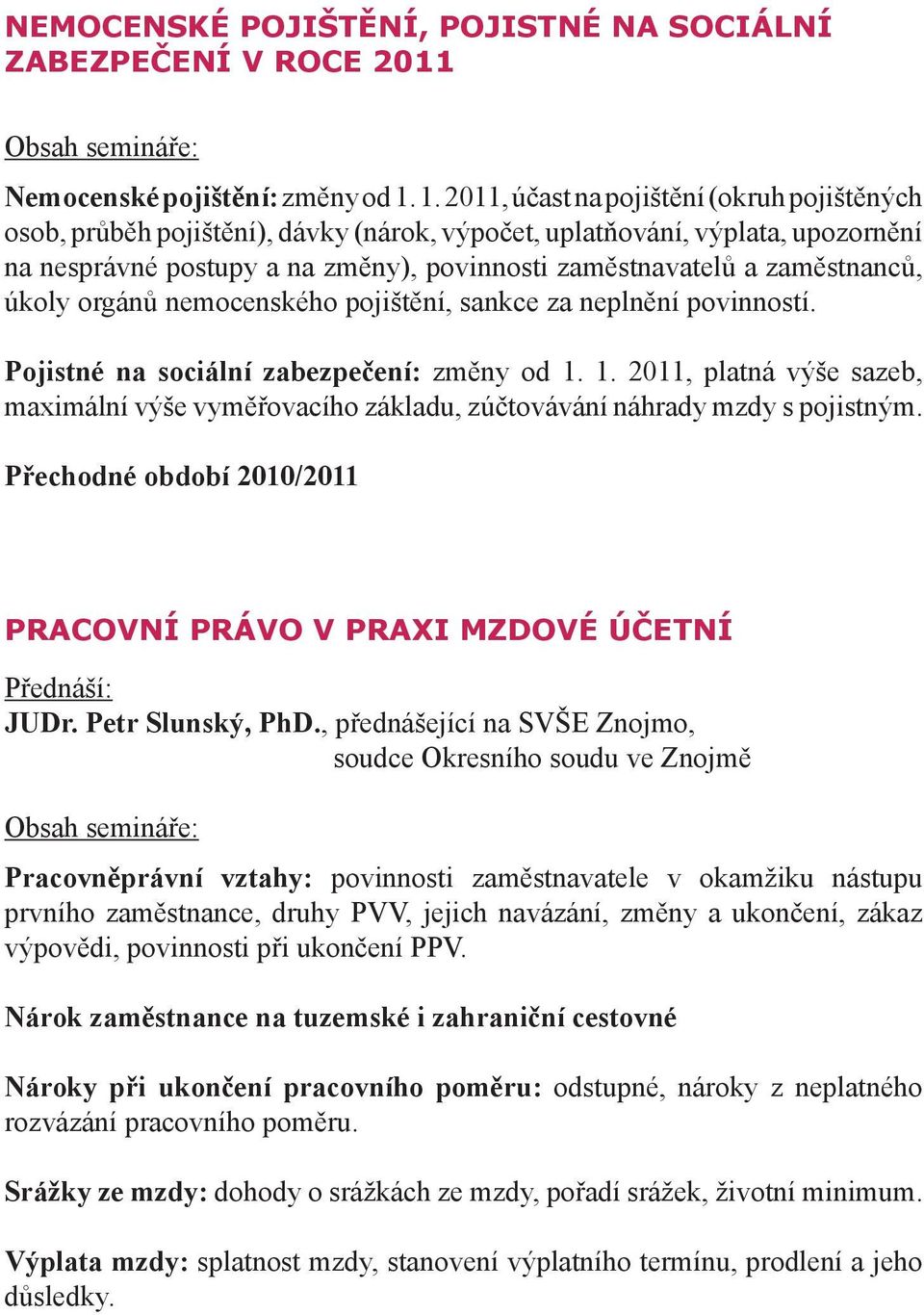 zaměstnanců, úkoly orgánů nemocenského pojištění, sankce za neplnění povinností. Pojistné na sociální zabezpečení: změny od 1.