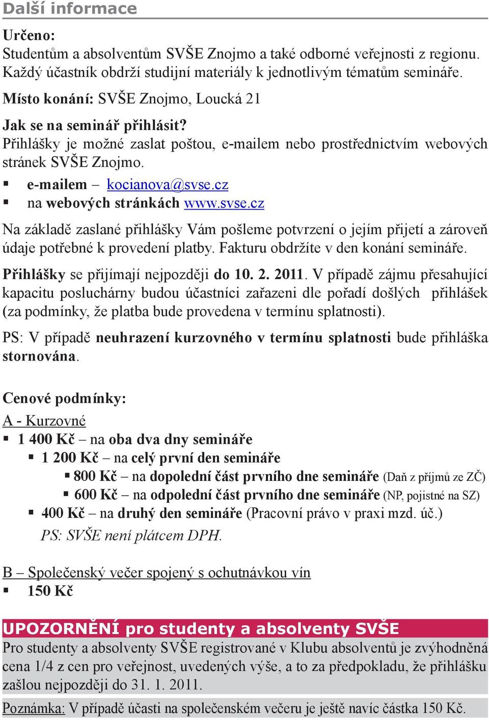 cz na webových stránkách www.svse.cz Na základě zaslané přihlášky Vám pošleme potvrzení o jejím přijetí a zároveň údaje potřebné k provedení platby. Fakturu obdržíte v den konání semináře.