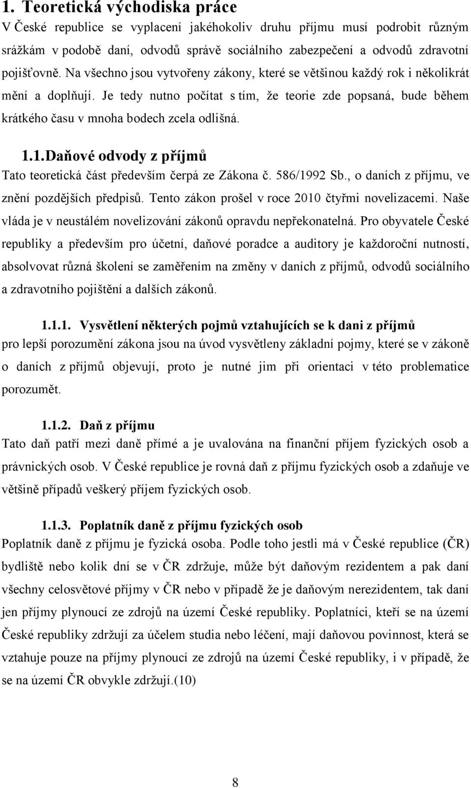 1.1. Daňové odvody z příjmů Tato teoretická část především čerpá ze Zákona č. 586/1992 Sb., o daních z příjmu, ve znění pozdějších předpisů. Tento zákon prošel v roce 2010 čtyřmi novelizacemi.