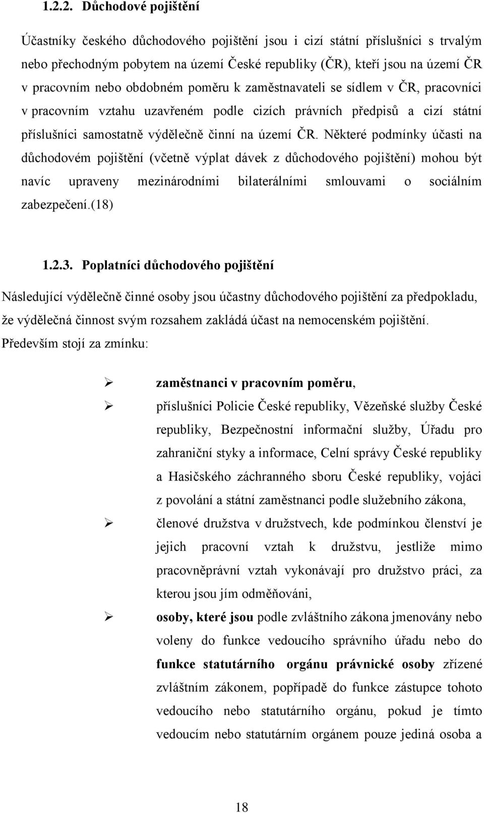 Některé podmínky účasti na důchodovém pojištění (včetně výplat dávek z důchodového pojištění) mohou být navíc upraveny mezinárodními bilaterálními smlouvami o sociálním zabezpečení.(18) 1.2.3.