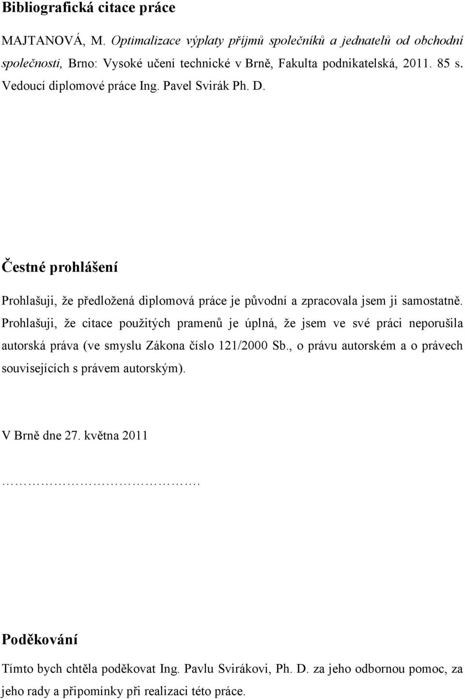 Pavel Svirák Ph. D. Čestné prohlášení Prohlašuji, ţe předloţená diplomová práce je původní a zpracovala jsem ji samostatně.