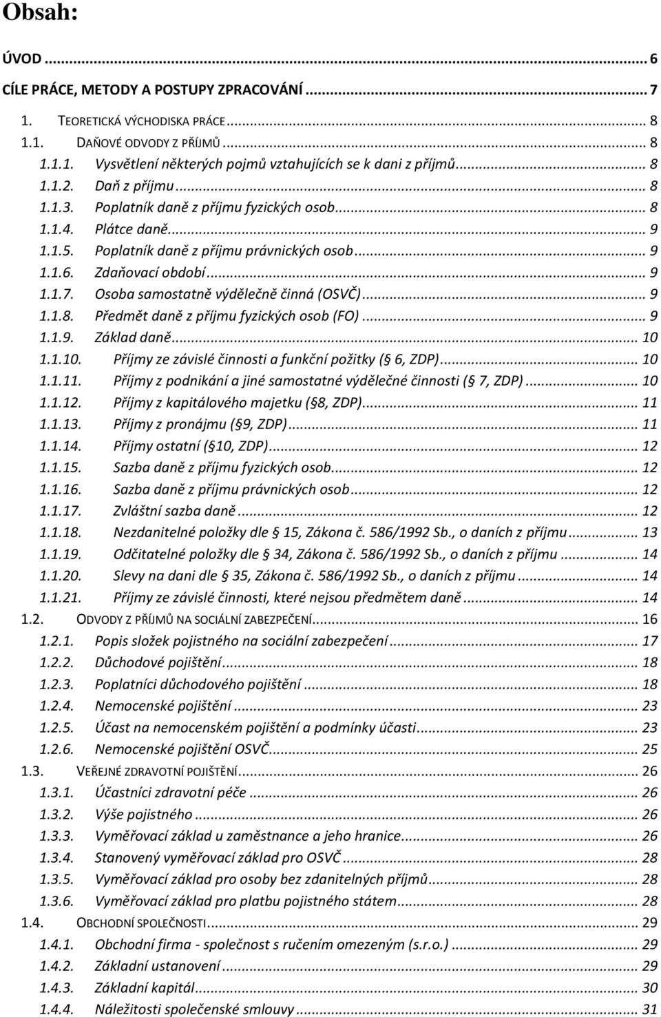 Osoba samostatně výdělečně činná (OSVČ)... 9 1.1.8. Předmět daně z příjmu fyzických osob (FO)... 9 1.1.9. Základ daně... 10 1.1.10. Příjmy ze závislé činnosti a funkční požitky ( 6, ZDP)... 10 1.1.11.