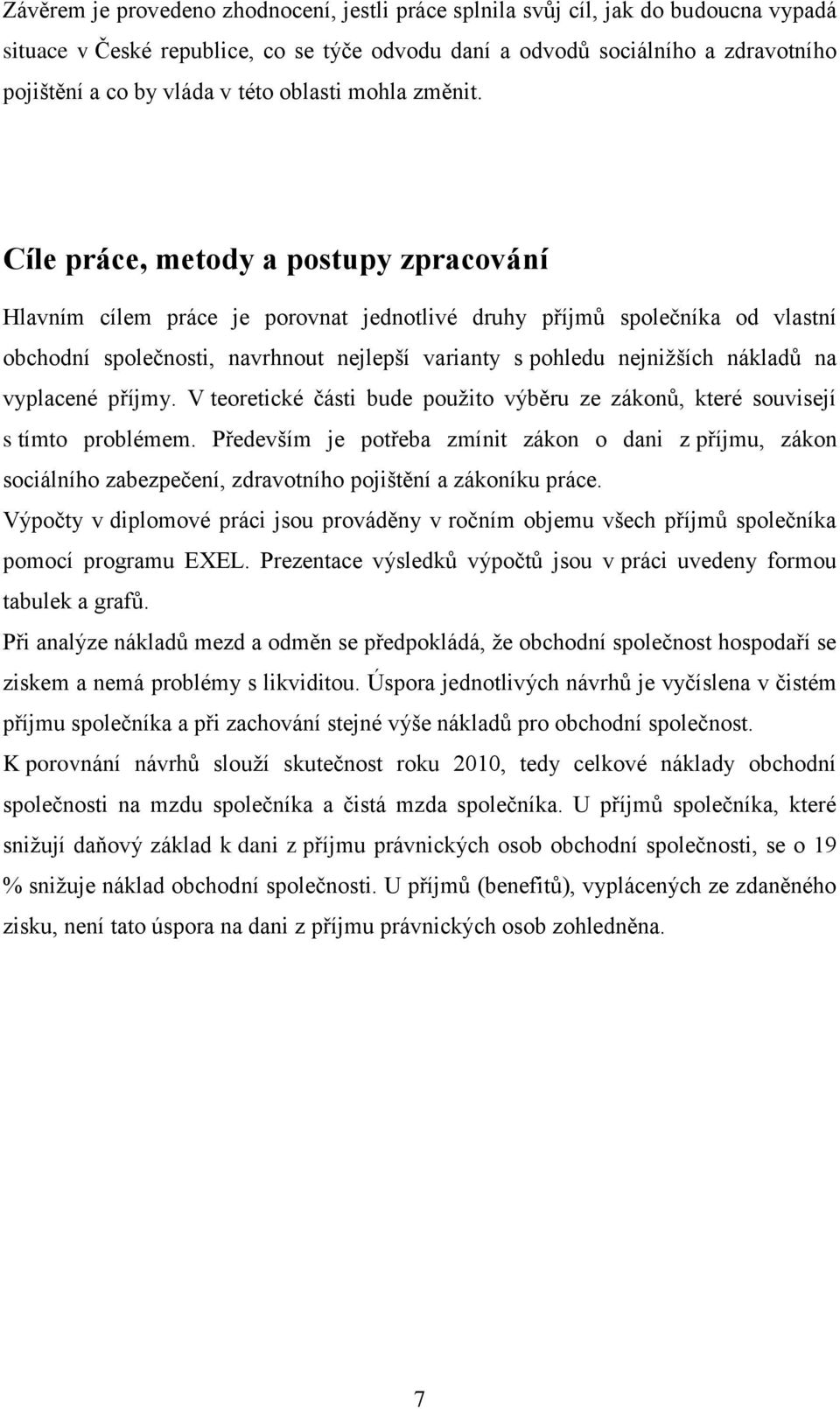 Cíle práce, metody a postupy zpracování Hlavním cílem práce je porovnat jednotlivé druhy příjmů společníka od vlastní obchodní společnosti, navrhnout nejlepší varianty s pohledu nejniţších nákladů na