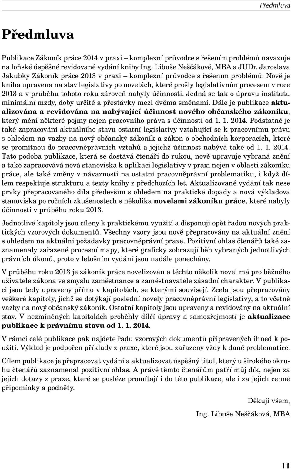 Nově je kniha upravena na stav legislativy po novelách, které prošly legislativním procesem v roce 2013 a v průběhu tohoto roku zároveň nabyly účinnosti.