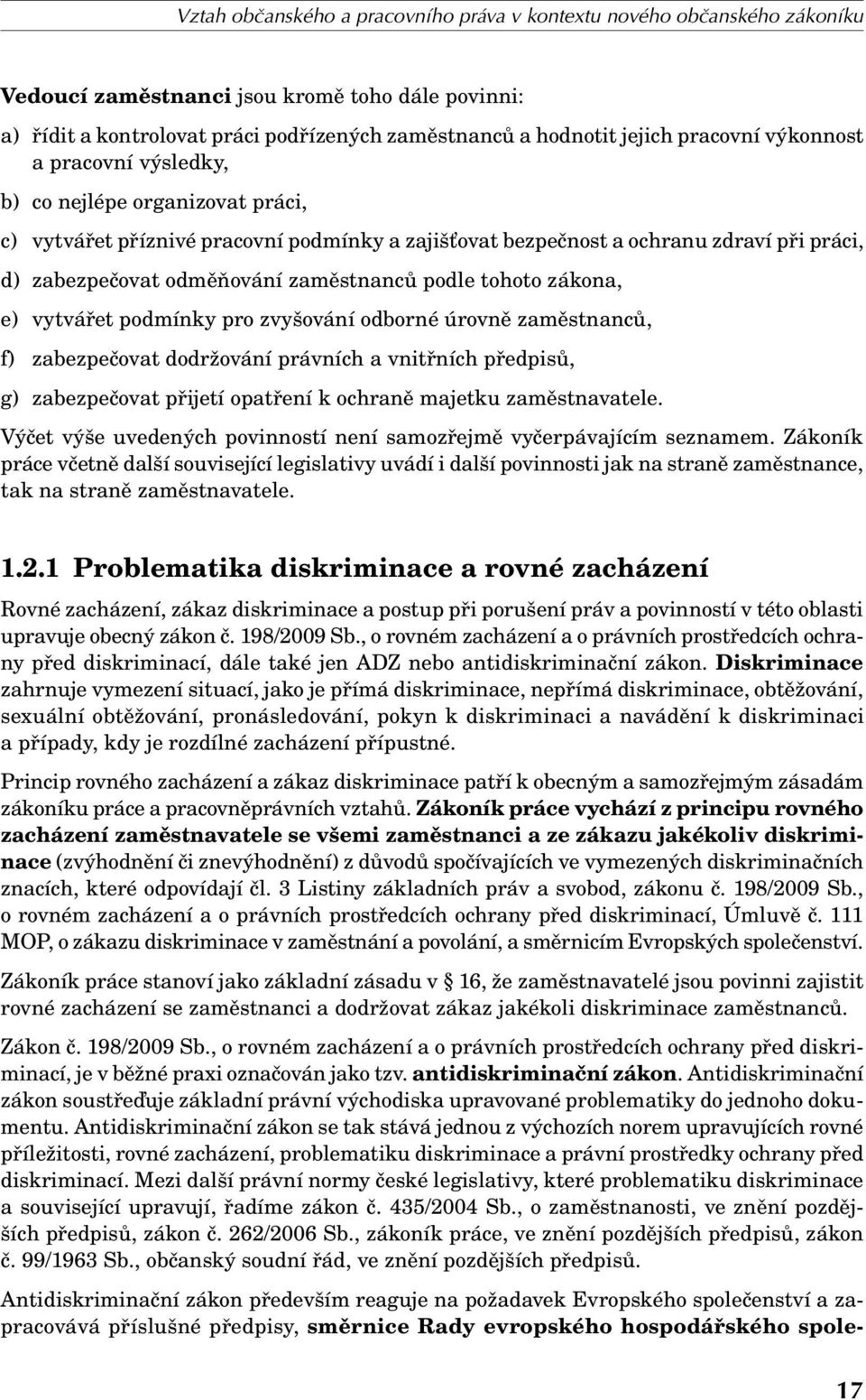 zaměstnanců podle tohoto zákona, e) vytvářet podmínky pro zvyšování odborné úrovně zaměstnanců, f) zabezpečovat dodržování právních a vnitřních předpisů, g) zabezpečovat přijetí opatření k ochraně