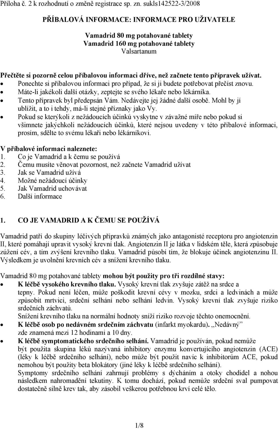 než začnete tento přípravek užívat. Ponechte si příbalovou informaci pro případ, že si ji budete potřebovat přečíst znovu. Máte-li jakékoli další otázky, zeptejte se svého lékaře nebo lékárníka.