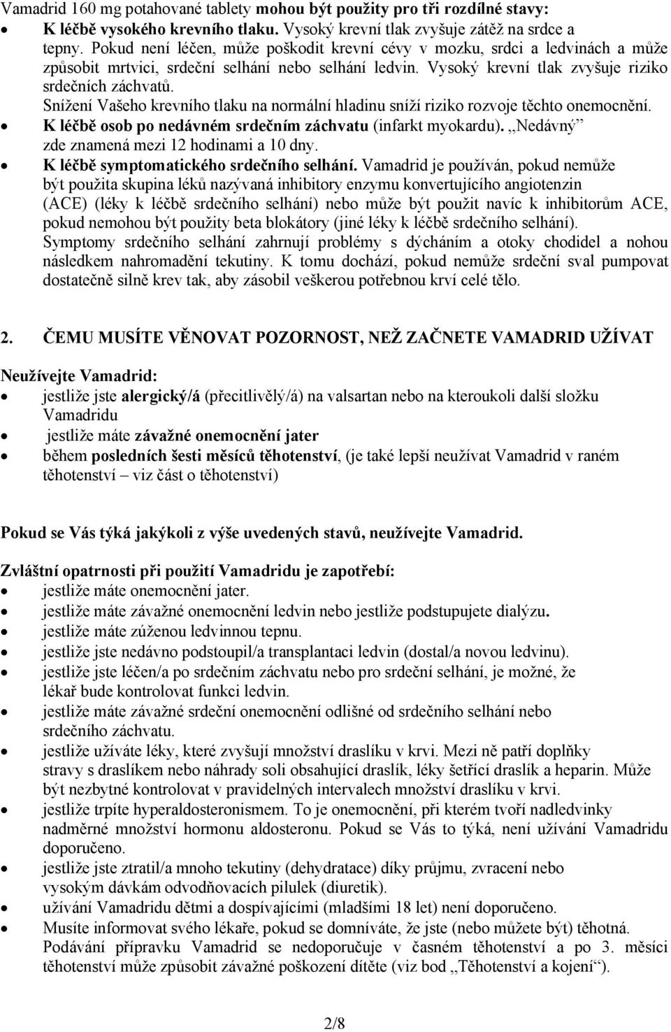 Snížení Vašeho krevního tlaku na normální hladinu sníží riziko rozvoje těchto onemocnění. K léčbě osob po nedávném srdečním záchvatu (infarkt myokardu). Nedávný zde znamená mezi 12 hodinami a 10 dny.