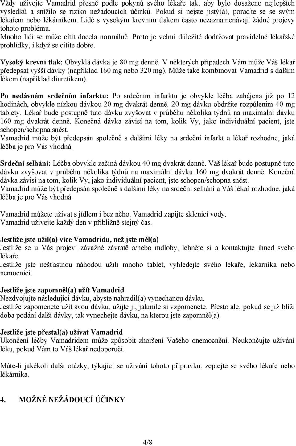 Proto je velmi důležité dodržovat pravidelné lékařské prohlídky, i když se cítíte dobře. Vysoký krevní tlak: Obvyklá dávka je 80 mg denně.